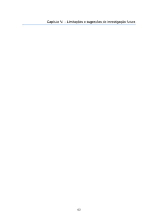 63
Capitulo VI – Limitações e sugestões de investigação futura
 