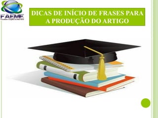DICAS DE INÍCIO DE FRASES PARA
A PRODUÇÃO DO ARTIGO
 