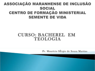 CURSO: BACHEREL  EM  TEOLOGIA Pr. Maurício Sérgio de Sousa Martins 