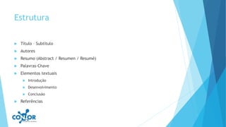 Estrutura
 Título – Subtítulo
 Autores
 Resumo (Abstract / Resumen / Resumè)
 Palavras-Chave
 Elementos textuais
 Introdução
 Desenvolvimento
 Conclusão
 Referências
 