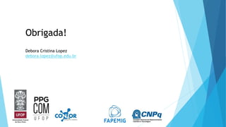 Obrigada!
Debora Cristina Lopez
debora.lopez@ufop.edu.br
 
