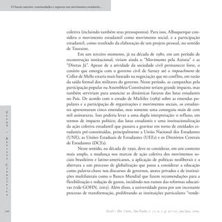 O futuro anterior: continuidades e rupturas nos movimentos estudantis…




                                                coletiva (incluindo também seus pressupostos). Para isso, Albuquerque con-
                                                sidera o movimento estudantil como movimento social, e a participação
                                                estudantil, como resultado da elaboração de um projeto pessoal, no sentido
                                                de Touraine.
                                                       Em um terceiro momento, já na década de 1980, em um período de
                                                reconstrução institucional, viriam ainda o “Movimento pela Anistia” e as
                                                “Diretas Já”. Apesar de a atividade da sociedade civil permanecer forte, o
                                                cenário que emergia com o governo civil de Sarney até o impeachment de
                                                Collor de Mello estaria mais baseado na negociação que no conflito, em razão
                                                da saída formal dos militares do governo. Nesse período, as campanhas pela
                                                participação popular na Assembleia Constituinte teriam grande impacto, mas
                                                também serviriam para anunciar as dinâmicas futuras das lutas estudantis
                                                no País. De acordo com o estudo de Michiles (1989) sobre as emendas po-
                                                pulares e a participação de organizações e movimentos sociais, os estudan-
                                                tes apresentaram cinco emendas, mas somente uma conseguiu mais de cem
E
c                                               mil assinaturas. Isso poderia levar a uma dupla interpretação: o refluxo, em
c
o                                               termos de impacto político, das lutas estudantis e uma institucionalização
S                                               da ação coletiva estudantil que passava a gravitar em torno de entidades es-
–                                               tudantis pré-constituídas, principalmente a União Nacional dos Estudantes
R                                               (UNE), as Uniões Estaduais de Estudantes (UEEs) e os Diretórios Centrais
e                                               de Estudantes (DCEs).
v
i                                                      Nesse sentido, na década de 1990, deve-se considerar, em um contexto
s
t                                               mais amplo, a mudança nos marcos de ação coletiva dos movimentos so-
a
                                                ciais brasileiros e latino-americanos, a aplicação de políticas neoliberais e a
C                                               abertura a um processo de globalização que passa a considerar a educação
i
e                                               como palavra-chave nos discursos de governos, atores privados e de institui-
n
t                                               ções multilaterais como o Banco Mundial que fazem recomendações para a
í                                               flexibilização e redução de gastos, incidindo nos rumos das reformas educati-
f
i                                               vas (vide GOHN, 2005). Além disso, a universidade passa por um incessante
c
a                                               processo de transformação, proliferando as instituições particulares “vende-


110                                                                            EccoS – Rev. Cient., São Paulo, v. 11, n. 1, p. 97-121, jan./jun. 2009.
 