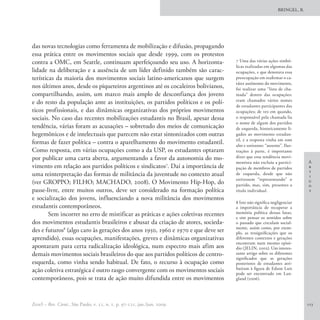 BRINGEL, B.




das novas tecnologias como ferramenta de mobilização e difusão, propagando
essa prática entre os movimentos sociais que desde 1999, com os protestos
contra a OMC, em Seattle, continuam aperfeiçoando seu uso. A horizonta-             7 Uma das várias ações simbó-
                                                                                    licas realizadas em algumas das
lidade na deliberação e a ausência de um líder definido também são carac-           ocupações, e que denotava essa
terísticas da maioria dos movimentos sociais latino-americanos que surgem           preocupação em reafirmar o ca-
                                                                                    ráter autônomo do movimento,
nos últimos anos, desde os piqueteiros argentinos até os cocaleiros bolivianos,     foi realizar uma “lista de cha-
compartilhando, assim, um marco mais amplo de desconfiança dos jovens               mada” dentro das ocupações:
                                                                                    eram chamados vários nomes
e do resto da população ante as instituições, os partidos políticos e os polí-
                                                                                    de estudantes participantes das
ticos profissionais, e das dinâmicas organizativas dos próprios movimentos          ocupações; de vez em quando,
sociais. No caso das recentes mobilizações estudantis no Brasil, apesar dessa       o responsável pela chamada lia
                                                                                    o nome de algum dos partidos
tendência, várias foram as acusações – sobretudo dos meios de comunicação           de esquerda, historicamente li-
hegemônicos e de intelectuais que parecem não estar sintonizados com outras         gados ao movimento estudan-
                                                                                    til, e a resposta vinha em tom
formas de fazer política – contra o aparelhamento do movimento estudantil.          alto e uníssono: “ausente”. Ilus-
Como resposta, em várias ocupações como a da USP, os estudantes optaram             trações à parte, é importante
por publicar uma carta aberta, argumentando a favor da autonomia do mo-             dizer que essa tendência movi-
                                                                                    mentista não excluiu a partici-       A
vimento em relação aos partidos políticos e sindicatos7. Daí a importância de       pação de membros de partidos          r
                                                                                                                          t
uma reinterpretação das formas de militância da juventude no contexto atual         de esquerda, desde que não
                                                                                                                          i
                                                                                    estivessem “representando” o
(ver GROPPO; FILHO; MACHADO, 2008). O Movimento Hip-Hop, do                         partido, mas, sim, presentes a
                                                                                                                          g
                                                                                                                          o
passe-livre, entre muitos outros, deve ser considerado na formação política         título individual.                    s
e socialização dos jovens, influenciando a nova militância dos movimentos
                                                                                    8 Isto não significa negligenciar
estudantis contemporâneos.                                                          a importância de recuperar a
        Sem incorrer no erro de mistificar as práticas e ações coletivas recentes   memória política dessas lutas,
                                                                                    e sim pensar os sentidos sobre
dos movimentos estudantis brasileiros e abusar da criação de atores, socieda-       o passado que circulam social-
                                                                                    mente, assim como, por exem-
des e futuros8 (algo caro às gerações dos anos 1950, 1960 e 1970 e que deve ser     plo, as ressignificações que os
aprendido), essas ocupações, manifestações, greves e dinâmicas organizativas        diferentes contextos e gerações
                                                                                    encontram num mesmo episó-
apontaram para certa radicalização ideológica, num espectro mais afim aos           dio (JELIN, 2002). Um interes-
demais movimentos sociais brasileiros do que aos partidos políticos de centro-      sante artigo sobre os diferentes
                                                                                    significados que as gerações
esquerda, como vinha sendo habitual. De fato, o recurso à ocupação como             posteriores de estudantes atri-
ação coletiva estratégica é outro rasgo convergente com os movimentos sociais       buíram à figura de Edson Luis
                                                                                    pode ser encontrado em Lan-
contemporâneos, pois se trata de ação muito difundida entre os movimentos           gland (2006).




EccoS – Rev. Cient., São Paulo, v. 11, n. 1, p. 97-121, jan./jun. 2009.                                                   113
 