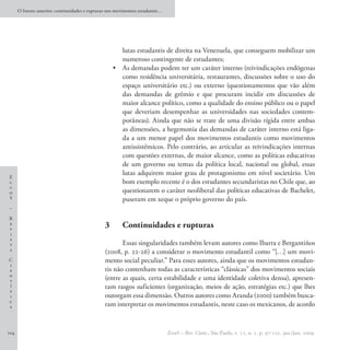O futuro anterior: continuidades e rupturas nos movimentos estudantis…




                                                       lutas estudantis de direita na Venezuela, que conseguem mobilizar um
                                                       numeroso contingente de estudantes;
                                                    •	 As demandas podem ter um caráter interno (reivindicações endógenas
                                                       como residência universitária, restaurantes, discussões sobre o uso do
                                                       espaço universitário etc.) ou externo (questionamentos que vão além
                                                       das demandas de grêmio e que procuram incidir em discussões de
                                                       maior alcance político, como a qualidade do ensino público ou o papel
                                                       que deveriam desempenhar as universidades nas sociedades contem-
                                                       porâneas). Ainda que não se trate de uma divisão rígida entre ambas
                                                       as dimensões, a hegemonia das demandas de caráter interno está liga-
                                                       da a um menor papel dos movimentos estudantis como movimentos
                                                       antissistêmicos. Pelo contrário, ao articular as reivindicações internas
                                                       com questões externas, de maior alcance, como as políticas educativas
                                                       de um governo ou temas da política local, nacional ou global, essas
                                                       lutas adquirem maior grau de protagonismo em nível societário. Um
E
c                                                      bom exemplo recente é o dos estudantes secundaristas no Chile que, ao
c
o                                                      questionarem o caráter neoliberal das políticas educativas de Bachelet,
S                                                      puseram em xeque o próprio governo do país.
–

R
e
v
                                                3	      Continuidades e rupturas
i
s
t                                                      Essas singularidades também levam autores como Ibarra e Bergantiños
a
                                                (2008, p. 22-26) a considerar o movimento estudantil como “[…] um movi-
C                                               mento social peculiar.” Para esses autores, ainda que os movimentos estudan-
i
e                                               tis não contenham todas as características “clássicas” dos movimentos sociais
n
t                                               (entre as quais, certa estabilidade e uma identidade coletiva densa), apresen-
í                                               tam rasgos suficientes (organização, meios de ação, estratégias etc.) que lhes
f
i                                               outorgam essa dimensão. Outros autores como Aranda (2000) também busca-
c
a                                               ram interpretar os movimentos estudantis, neste caso os mexicanos, de acordo


104                                                                            EccoS – Rev. Cient., São Paulo, v. 11, n. 1, p. 97-121, jan./jun. 2009.
 