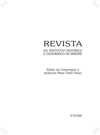 REVISTA
DO INSTITUTO HISTÓRICO
E GEOGRÁFICO DE SERGIPE
No
39 2009
Edição em homenagem à
professora Maria Thetis Nunes
 