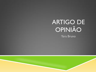 ARTIGO DE
 OPINIÃO
  Yara Bruno
 
