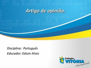 Crateús/CE
Artigo de opinião.Artigo de opinião.
Disciplina: Português
Educador: Edson Alves
 
