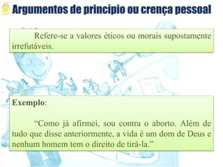 Refere-se a valores éticos ou morais supostamente
irrefutáveis.
Exemplo:
“Como já afirmei, sou contra o aborto. Além de
tudo que disse anteriormente, a vida é um dom de Deus e
nenhum homem tem o direito de tirá-la.”
 