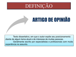 Texto dissertativo, em que o autor expõe seu posicionamento
diante de algum tema atual e de interesse de muitas pessoas.
Geralmente escrito por especialistas e profissionais com muita
experiência no assunto.
DEFINIÇÃO
 