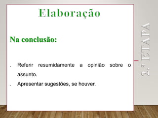 Na conclusão:
 Referir resumidamente a opinião sobre o
assunto.
 Apresentar sugestões, se houver.
 