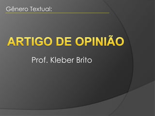Gênero Textual:




        Prof. Kleber Brito
 