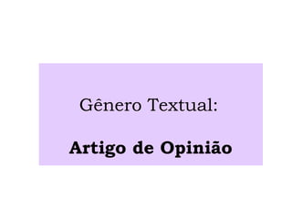 Gênero Textual:
Artigo de Opinião
 