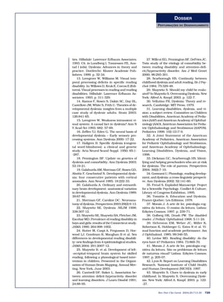 DOSSIER
                                                               PERTURBAÇÕES     DO   DESENVOLVIMENTO




ties. Hillsdale: Lawrence Erlbaum Associates;           27. Willcut EG, Pennington BF, DeFries JC.
1993. Cit. in Lundberg I, Tonnessen FE, Aus-        Twin study of the etiology of comorbidity be-
tad I (eds). Dyslexia: Advances in theory and       tween reading disability and attention–defi-
practice. Dordrecht: Kluwer Academic Pub-           cit/hyperactivity disorder. Am J Med Genet
lishers; 1999. p. 32-34.                            2000; 96:293-301.
    13. Lovegrove W, Williams M. Visual tem-            28. Scarborough HS. Continuity between
poral processing deficits in specific reading       childhood dyslexia and adult reading. Br J Psy-
disability. In: Willows D, Kruk E, Corcos E (Edi-   chol 1984; 75:329-48.
tores). Visual processes in reading and reading         29. Shaywitz S. Should my child be evalu-
disabilities. Hillsdale: Lawrence Erlbaum As-       ated? In Shaywitz S. Overcoming Dyslexia. New
sociates; 1993. p. 311-329.                         York: Alfred A. Knopf; 2003. p. 122-7.
    14. Ramus F, Rosen S, Dakin SC, Day BL,             30. Vellutino FR. Dyslexia: Theory and re-
Castellote JM, White S, Frith U. Theories of de-    search. Cambridge: MIT Press; 1979.
velopmental dyslexia: insights from a multiple          31. Learning disabilities, dyslexia, and vi-
case study of dyslexic adults. Brain 2003;          sion: a subject review. Committee on Children
126:841-65.                                         with Disabilities, American Academy of Pedia-
    15. Lovegrove W. Weakness intransient vi-       trics (AAP) and American Academy of Ophthal-
sual system: A causal fact in dyslexia? Ann N       mology (AAO), American Association for Pedia-
Y Acad Sci 1993; 682: 57-69.                        tric Ophthalmology and Strabismus (AAPOS).
    16. Zeffiro TJ, Eden G. The neural basis of     Pediatrics 1998; 102:1217-9.
developmental dyslexia – Early sensory pro-             32. A Joint Statement of the American
cessing systems. Ann Dyslexia 2000: 17-22.          Academy of Pediatrics, American Association
    17. Hallgren B. Specific dyslexia (congeni-     for Pediatric Ophthalmology and Strabismus,
tal word-blindness); a clinical and genetic         and American Academy of Ophthalmology.
study. Acta Neurol Scand Suppl. 1950; 65:1-         Learning Disabilities, Dyslexia, and Vision,
-287.                                               1998.
    18. Pennington BF. Update on genetics of            33. Dickman GC, Scarborough HS. Identi-
dyslexia and comorbidity. Ann Dyslexia 2003;        fying and helping preschoolers who are at-risk
53:19-21.                                           for dyslexia: The role of parents. Perspectives
    19. Galaburda AM, Sherman GF, Rosen GD,         2004; 30(2):7-10.
Aboitiz F, Geschwind N. Developmental dysle-            34. Goswami U. Phonology, reading develop-
xia: four consecutive patients with cortical        ment, and dyslexia: a cross-linguistic perspecti-
anomalies. Ann Neurol 1985; 18:222-33.              ve. Ann Dyslexia 2002; 52:141-60.
    20. Galaburda A. Ordinary and extraordi-            35. Freud S. Exploded Manuscript: Project
nary brain development: anatomical variation        for a Scientific Psychology. Conflict & Culture,
in developmental dyslexia. Ann Dyslexia 1989;       Library of Congress Exhibition, 1895.
39:67-80.                                               36. Tomátis A. Education and Dyslexia.
    21. Sherman GF, Caroline DC. Neuroana-          France-Quebec: Les Editions; 1978.
tomy of dyslexia. Perspectives 2003;29(2):9-13.         37. Morais J. A arte de ler, psicologia cog-
    22. Shaywitz SE. Dyslexia .NEJM 1998;           nitiva da leitura. O ensino da leitura. Lisboa:
338:307-12.                                         Edições Cosmos; 1997. p. 239-71.
    23. Shaywitz SE, Shaywitz BA, Fletcher JM,          38. Golberg HK, Drash PW. The disabled
Escobar MD. Prevalence of reading disability in     reader. J Pediatr Ophthalmol 1968; 5:11-24.
boys and girls: results of the Connecticut study.       39. Helveston EM, Weber JC, Miller K,
JAMA 1990; 264:998-1002.                            Robertson K, Hohberger G, Estes R et al. Vi-
    24. Rutter M, Caspi A, Fergusson D, Hor-        sual function and academic performance. Am
wood LJ, Goodman R, Maughan B et al. Sex            J Ophthalmol. 1985; 99:346-55.
differences in developmental reading disabili-          40. Levine MD. Reading disability: do the
ty: new findings from 4 epidemiological studies.    eyes have it? Pediatrics 1984; 73:869-70.
JAMA 2004; 291:2007-12.                                 41. Morais J. A arte de ler, psicologia cog-
    25. Shaywitz B. et al. Development of left-     nitiva da leitura. São os problemas de leitura
-occipital-temporal brain system for skilled        de natureza visual? Lisboa: Edições Cosmos;
reading, following a phonological based inter-      1997. p. 205-07.
vention in children. Presented in the Organi-           42. Lyon R. Report on Learning Disabilities
zation of Human Brain Mapping, Annual Mee-          Research. National Institute of Child Health
ting, New York, June 2003.                          and Human Development (NICHD); 1997.
    26. Cantwell DP, Baker L. Association be-           43. Shaywitz S. Clues to dyslexia in early
tween attention deficit-hyperactivity disorder      childhood. In Shaywitz S. Overcoming Dysle-
and learning disorders. J Learn Disabil 1991;       xia. New York: Alfred A. Knopf; 2003. p. 122-
24:88-95.                                           -27.

                                                                Rev Port Clin Geral 2004;20:713-30   729
 