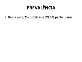 PREVALÊNCIA
• Bahia  9,2% públicas e 20,4% particulares
 