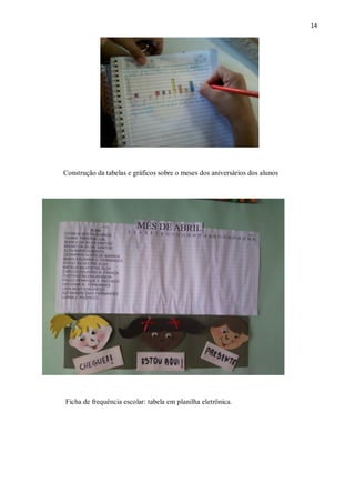 14
Construção da tabelas e gráficos sobre o meses dos aniversários dos alunos
Ficha de frequência escolar: tabela em planilha eletrônica.
 