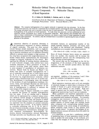 4796
Molecular Orbital Theory of the Electronic Structure of
Organic Compounds. V. Molecular Theory
of Bond Separation
W. J. Hehre, R. Ditchfield, L. Radom, and J. A. Pople
Contributionfrom the Department of Chemistry, Carnegie-Mellon University,
Pittsburgh, Pennsylvania 15213. Received March 5, 1970
Abstract: The complete hydrogenation of an organic molecule is separated into two processes. In the first,
termed bond separation, the molecule is separated into its simplest parents containing the same component bonds.
The energy associated with such a reaction is then the heat of bond separation. The second step consists of full
hydrogenation of the products of bond separation. To study these two processes, we have performed ab initio
molecular orbital calculations on a variety of polyatomic molecules. Both minimal and extended basis sets,
taken as linear combinations of Gaussian-type functions, are shown to give heats of bond separation in good
agreement with experiment. In contrast, only the extended basis is successful in reproducing the heats of hydro-
genation of the parents.
n important objective of quantum chemistry is
A the quantitative estimation of relative stabilities
of organic molecules. This goal has often seemed
remote because simple treatments, such as single-de-
terminant molecular orbital theory, neglect large effects
due to electron correlation and it is therefore extremely
difficult to estimate total energies to high accuracy. It
has long been recognized that single-determinant mo-
lecular orbital theory underestimates the dissociation
energies of diatomic molecules for this reason. Rec-
ognizing the difficulty of making absolute calculations
of total molecular energies, some authors have more
modestly attempted a direct calculation of heats of
reaction involving closed shell species, where there
is some prospect of cancellation of correlation cor-
rections. Recent work by Snyder and Basch1t2 has
shown that heats of complete hydrogenation for a
set of molecules containing two or three heavy atoms
(C, N, 0, or F) are given correctly to within about
30 kcal/mol by single-determinant molecular orbital
theory using a Gaussian-type basis set of modest size.
This development is encouraging, since the energies
of the products of such hydrogenation (methane, am-
monia, water, and hydrogen fluoride) are well known
experimentally, so that a reliable prediction of the
heat of hydrogenation is sufficient to estimate the
total energy of the original compound.
For a wide range of organic molecules, it is useful
to separate the process of complete hydrogenation
into two steps. If we are dealing with a molecule
which can be represented by a classical valence struc-
ture (without formal charges or unpaired electrons),
we may consider, as a first step, the reaction in which
all formal bonds between heavy (nonhydrogen) atoms
are separated into the simplest (or parent) molecules
with this same type of bond. If we restrict ourselves
to molecules containing only H, C, N, 0, and F,
this set of parent molecules consists of ethane, ethylene,
acetylene, methylamine, formaldiniine, hydrogen cya-
nide, methanol, formaldehyde, fluoromethane, hy-
drazine, diimide, hydroxylamine, nitroxyl, fluoramine,
hydrogen peroxide, and hypofluorous acid. For stoi-
(1) L.C.Snyder and H.Basch, J. Amer. Chem. SOC.,91, 2189 (1969).
(2) L. '2. Snyder, J. Chem. Phj's.,46, 3602 (1967).
chiometric balance, an appropriate number of the
simple hydrides methane, ammonia, and water must
be added to the left-hand side (reactants), Taking
methylketene as an example, this reaction would be
CH3-CH=C=O +2CH4 +CiH, +CtHa +HSCO (1)
Since all bonds between heavy atoms are separated
from one another, this reaction will be termed the
bond separation reaction and the corresponding heat
will be the heat of bond separation.
The second step can be formulated as the full hy-
drogenation of the products of the bond separation
reaction. For the example quoted above, the three
additional reactions
CPH,+ HP+2CH4
CPH,+ 2H2 +2CH4
HzCO + 2H2 +CH4 + H,O
(2)
are required.
gives the complete hydrogenation reaction
Addition of the reactions 1 and 2 then
CH,-CH=C=O + 5Hn 3CH4 +Hz0 (3)
Bond separation reactions such as (1) are examples
of chemical changes in which there is retention of the
number of bonds of a given formal type, but with a
change in their relation to one another. Such pro-
cesses in general may be termed isodesmic. The hy-
drogenation reactions (eq 2 and 3) are not isodesmic.
Many qualitative and empirical approaches to sta-
bility attempt to separate energy contributions which
are associated with isodesmic processes. For example,
conjugation and resonance in molecules such as 1,3-
butadiene and benzene refer to stabilization of ex-
tended systems of formal single and multiple bonds
when compared with corresponding isolated bonds.
Another example is the strain energy of cycloalkanes,
which compares single bonds in ring systems with
those in open chains, In general, the energies of iso-
desmic reactions measure deviations from the additivity
of bond energies.
It is important to note that a satisfactory method
of predicting heats of bond separation would be suffi-
cient to predict the total energy of the molecule, pro-
vided that the energies of the bond separation prod-
Journal of the American Chemical Society ] 92:16 / August 12, 1970
 