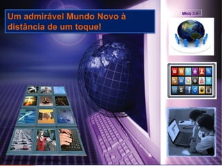 Um admirável Mundo Novo à
   distância de um toque!




Teresa Vasconcelos; J. António Moreira
 