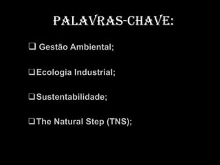Palavras-chave:
 Gestão Ambiental;

Ecologia Industrial;

Sustentabilidade;

The Natural Step (TNS);
 