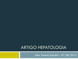 ARTIGO HEPATOLOGIA
Alex Vicente Spadini – 07/08/2013
 