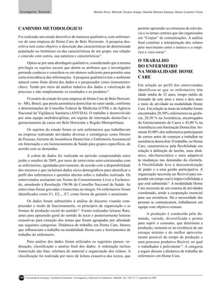 Investigación / Research                                                    Marília Alves, Meiriele Tavares Araújo, Daniela Moreira Santana, Denise Loureiro Vieira




CAMINHO METODOLÓGICO                                                                                                        permite apreender as estruturas de relevân-
                                                                                                                            cia e os temas centrais que são organizados
Foi realizado um estudo descritivo de natureza qualitativa, com enfermei-                                                   em “Corpus” de comunicações. A análise
ros de uma empresa de Home Care de Belo Horizonte. A pesquisa des-                                                          ﬁnal constitui a interpretação dos relatos
critiva tem como objetivo a descrição das características de determinada                                                    pelo movimento entre o teórico e o empí-
população ou fenômeno ou das características de um grupo, sua relação                                                       rico e vice-versa13.
e conexão com outros, sua natureza e características11.
      Optou-se por uma abordagem qualitativa, considerando que a mesma
                                                                                                                            O TRABALHO
privilegia os sujeitos sociais que detém os atributos que o investigador                                                    DO ENFERMEIRO
pretende conhecer e considera-os em número suﬁciente para permitir uma                                                      NA MODALIDADE HOME
certa reincidência das informações. A pesquisa qualitativa tem o ambiente                                                   CARE
natural como fonte direta dos dados e o pesquisador como instrumento-
chave. Tendo por meio da análise indutiva dos dados a valorização do                                                        Em relação ao perfil dos entrevistados
processo e não simplesmente os resultados e os produtos12.                                                                  identificou-se que os enfermeiros têm
                                                                                                                            idade média de 32 anos, tempo médio de
      O cenário do estudo foi uma empresa de Home Care de Belo Horizon-                                                     formado de sete anos e meio e dois anos
te - MG, Brasil, que presta assistência domiciliar no setor saúde, conforme                                                 e meio de atividade na modalidade Home
a determinações do Conselho Federal de Medicina (CFM) e da Agência                                                          Care. Em relação às áreas de trabalho foram
Nacional de Vigilância Sanitária (ANVISA). O trabalho é desenvolvido                                                        encontrados 28,50% enfermeiros na gerên-
por uma equipe multidisciplinar, em regime de internação domiciliar e                                                       cia, 28,50 % na Assistência, encarregados
gerenciamento de casos em Belo Horizonte e Região Metropolitana.                                                            do Gerenciamento de Casos e 43,00 % na
                                                                                                                            Assistência com Internação Domiciliar. So-
     Os sujeitos do estudo foram os sete enfermeiros que trabalhavam
                                                                                                                            mente 43,00% dos enfermeiros participaram
na empresa realizando atividades diversas e estratégicas como Diretor
                                                                                                                            de cursos antes de começar a trabalhar na
de Pessoas, Gerente de Assistência Domiciliar e Enfermeira Assistencial
                                                                                                                            assistência domiciliar. O trabalho, no Home
em Internação e em Gerenciamento de Saúde para grupos específicos, de
                                                                                                                            Care, caracteriza-se pela ﬂexibilidade em
acordo com as demandas.
                                                                                                                            relação à deﬁnição de tarefas, mais dinâ-
      A coleta de dados foi realizada no período compreendido entre                                                         mico, não-burocrático e mais adaptável
junho e outubro de 2005, por meio de entrevistas semi-estruturadas com                                                      às mudanças nas demandas da clientela.
as enfermeiras, agendadas previamente, de acordo com a disponibilidade                                                      A Flexibilidade leva à descentralização
dos mesmos e que incluíram dados sócio-demográﬁcos para identiﬁcar o                                                        de poder e a uma gestão participativa. A
perﬁl dos enfermeiros e questões abertas sobre o trabalho realizado. Os                                                     organização necessita ser ﬂexível para res-
entrevistados assinaram um Termo de Consentimento Livre e Esclareci-                                                        ponder em tempo real à imprevisibilidade a
do, atendendo à Resolução 196/96 do Conselho Nacional de Saúde. As                                                          que está submetida14. A modalidade Home
entrevistas foram gravadas e transcritas na íntegra. Os enfermeiros foram                                                   Care necessita de um sistema de atividades
identiﬁcados como E1, E2,....E7, como forma de garantir o anonimato.                                                        coordenado, sendo a cooperação essencial
                                                                                                                            para sua existência. Há a necessidade das
      Os dados foram submetidos à análise de discurso visando com-                                                          pessoas se comunicarem, trabalharem em
preender o modo de funcionamento, os princípios de organização e as                                                         equipe com objetivo comum.
formas de produção social do sentido13. Foram realizadas leituras ﬂutu-
antes para apreensão geral do sentido do texto e posteriormente leituras                                                          A produção é conduzida pela de-
exaustivas para extração dos temas que foram agrupados por aﬁnidade                                                         manda, variada, diversificada e pronta
                                                                                                                            para suprir o consumo, que determina a
nas seguintes categorias: Dinâmica de trabalho em Home Care, fatores
                                                                                                                            produção; sustenta-se na existência de um
que inﬂuenciam o trabalho na modalidade Home care e Instrumentos de
                                                                                                                            estoque mínimo e do melhor aproveita-
trabalho do enfermeiro.
                                                                                                                            mento possível do tempo de produção e
      Para analise dos dados foram utilizados os seguintes passos: or-                                                      num processo produtivo ﬂexível, no qual
denação, classiﬁcação e analise ﬁnal dos dados. A ordenação incluiu                                                         o trabalhador é polivalente14. A categoria
transcrição das ﬁtas, releitura do material e organização dos relatos. A                                                    a seguir discute a dinâmica de trabalho do
classiﬁcação foi realizada por meio de leitura exaustiva dos textos, que                                                    enfermeiro em Home Care.




100   Universidad de Antioquia / Facultad de Enfermería / Investigación y Educación en Enfermería / Medellín, Vol. XXV N.º 2, septiembre de 2007
 