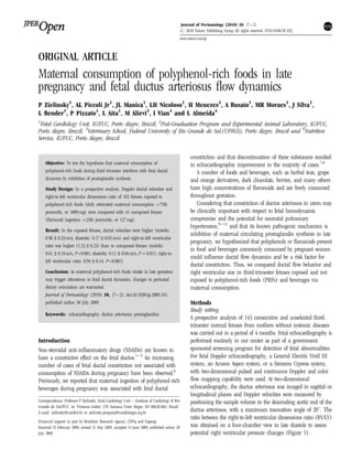 ORIGINAL ARTICLE
Maternal consumption of polyphenol-rich foods in late
pregnancy and fetal ductus arteriosus ﬂow dynamics
P Zielinsky1
, AL Piccoli Jr1
, JL Manica1
, LH Nicoloso1
, H Menezes2
, A Busato1
, MR Moraes1
, J Silva1
,
L Bender1
, P Pizzato1
, L Aita1
, M Alievi3
, I Vian4
and L Almeida4
1
Fetal Cardiology Unit, IC/FUC, Porto Alegre, Brazil; 2
Post-Graduation Program and Experimental Animal Laboratory, IC/FUC,
Porto Alegre, Brazil; 3
Veterinary School, Federal University of Rio Grande do Sul.(UFRGS), Porto Alegre, Brazil and 4
Nutrition
Service, IC/FUC, Porto Alegre, Brazil
Objective: To test the hypothesis that maternal consumption of
polyphenol-rich foods during third trimester interferes with fetal ductal
dynamics by inhibition of prostaglandin synthesis.
Study Design: In a prospective analysis, Doppler ductal velocities and
right-to-left ventricular dimensions ratio of 102 fetuses exposed to
polyphenol-rich foods (daily estimated maternal consumption >75th
percentile, or 1089 mg) were compared with 41 unexposed fetuses
(ﬂavonoid ingestion <25th percentile, or 127 mg).
Result: In the exposed fetuses, ductal velocities were higher (systolic:
0.96±0.23 m/s; diastolic: 0.17±0.05 m/s) and right-to-left ventricular
ratio was higher (1.23±0.23) than in unexposed fetuses (systolic:
0.61±0.18 m/s, P<0.001; diastolic: 0.11±0.04 m/s, P ¼ 0.011; right-to-
left ventricular ratio: 0.94±0.14, P<0.001).
Conclusion: As maternal polyphenol-rich foods intake in late gestation
may trigger alterations in fetal ductal dynamics, changes in perinatal
dietary orientation are warranted.
Journal of Perinatology (2010) 30, 17–21; doi:10.1038/jp.2009.101;
published online 30 July 2009
Keywords: echocardiography; ductus arteriosus; prostaglandins
Introduction
Non-steroidal anti-inﬂammatory drugs (NSAIDs) are known to
have a constrictive effect on the fetal ductus.1–5
An increasing
number of cases of fetal ductal constriction not associated with
consumption of NSAIDs during pregnancy have been observed.6
Previously, we reported that maternal ingestion of polyphenol-rich
beverages during pregnancy was associated with fetal ductal
constriction and that discontinuation of these substances resulted
in echocardiographic improvement in the majority of cases.7,8
A number of foods and beverages, such as herbal teas, grape
and orange derivatives, dark chocolate, berries, and many others
have high concentrations of ﬂavonoids and are freely consumed
throughout gestation.
Considering that constriction of ductus arteriosus in utero may
be clinically important with respect to fetal hemodynamic
compromise and the potential for neonatal pulmonary
hypertension,9–12
and that its known pathogenic mechanism is
inhibition of maternal circulating prostaglandin synthesis in late
pregnancy, we hypothesized that polyphenols or ﬂavonoids present
in food and beverages commonly consumed by pregnant women
could inﬂuence ductal ﬂow dynamics and be a risk factor for
ductal constriction. Thus, we compared ductal ﬂow behavior and
right ventricular size in third-trimester fetuses exposed and not
exposed to polyphenol-rich foods (PRFs) and beverages via
maternal consumption.
Methods
Study setting
A prospective analysis of 143 consecutive and unselected third-
trimester normal fetuses from mothers without systemic diseases
was carried out in a period of 4 months. Fetal echocardiography is
performed routinely in our center as part of a government
sponsored screening program for detection of fetal abnormalities.
For fetal Doppler echocardiography, a General Electric Vivid III
system, an Acuson Aspen system, or a Siemens Cypress system,
with two-dimensional pulsed and continuous Doppler and color
ﬂow mapping capability were used. At two-dimensional
echocardiography, the ductus arteriosus was imaged in sagittal or
longitudinal planes and Doppler velocities were measured by
positioning the sample volume in the descending aortic end of the
ductus arteriosus, with a maximum insonation angle of 201. The
ratio between the right-to-left ventricular dimensions ratio (RV/LV)
was obtained on a four-chamber view in late diastole to assess
potential right ventricular pressure changes (Figure 1).
Received 25 February 2009; revised 25 May 2009; accepted 14 June 2009; published online 30
July 2009
Correspondence: Professor P Zielinsky, Fetal Cardiology UnitFInstitute of Cardiology of Rio
Grande do Sul/FUC. Av. Princesa Isabel, 370 Santana Porto Alegre, RS 90620-001, Brazil.
E-mail: zielinsky@cardiol.br or zielinsky.pesquisa@cardiologia.org.br
Financial support in part by Brazilian Research Agency, CNPq and Fapergs
Journal of Perinatology (2010) 30, 17–21
r 2010 Nature Publishing Group All rights reserved. 0743-8346/10 $32
www.nature.com/jp
 