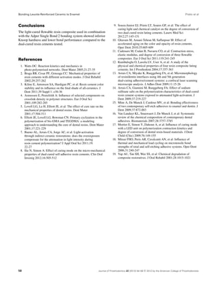 Bonding Leucite-Reinforced Ceramic to Enamel

Prieto et al

Conclusions
The light-cured ﬂowable resin composite used in combination
with the Adper Single Bond 2 bonding system showed inferior
Knoop hardness and lower bond performance compared to the
dual-cured resin cements tested.

References
1. Watts DC: Reaction kinetics and mechanics in
photo-polymerised networks. Dent Mater 2005;21:27-35
2. Braga RR, Cesar PF, Gonzaga CC: Mechanical properties of
resin cements with different activation modes. J Oral Rehabil
2002;29:257-262
3. Kilinc E, Antonson SA, Hardigan PC, et al: Resin cement color
stability and its inﬂuence on the ﬁnal shade of all-ceramics. J
Dent 2011;39 Suppl 1: e30-36
4. Asmussen E, Peutzfeldt A: Inﬂuence of selected components on
crosslink density in polymer structures. Eur J Oral Sci
2001;109:282-285
5. Lovell LG, Lu H, Elliott JE, et al: The effect of cure rate on the
mechanical properties of dental resins. Dent Mater
2001;17:504-511
6. Elliott JE, Lovell LG, Bowman CN: Primary cyclization in the
polymerization of bis-GMA and TEGDMA: a modeling
approach to understanding the cure of dental resins. Dent Mater
2001;17:221-229
7. Bueno AL, Arrais CA, Jorge AC, et al: Light-activation
through indirect ceramic restorations: does the overexposure
compensate for the attenuation in light intensity during
resin cement polymerization? J Appl Oral Sci 2011;19:
22-27
8. Ilie N, Simon A: Effect of curing mode on the micro-mechanical
properties of dual-cured self-adhesive resin cements. Clin Oral
Investig 2012;16:505-512

58

9. Souza-Junior EJ, Prieto LT, Soares GP, et al: The effect of
curing light and chemical catalyst on the degree of conversion of
two dual cured resin luting cements. Lasers Med Sci
2012;27:145-151
10. Ghavam M, Amani-Tehran M, Saffarpour M: Effect of
accelerated aging on the color and opacity of resin cements.
Oper Dent 2010;35:605-609
11. Cadenaro M, Codan B, Navarra CO, et al: Contraction stress,
elastic modulus, and degree of conversion of three ﬂowable
composites. Eur J Oral Sci 2011;119:241-245
12. Kumbuloglu O, Lassila LV, User A, et al: A study of the
physical and chemical properties of four resin composite luting
cements. Int J Prosthodont 2004;17:357-363
13. Arrais CA, Miyake K, Rueggeberg FA, et al: Micromorphology
of resin/dentin interfaces using 4th and 5th generation
dual-curing adhesive/cement systems: a confocal laser scanning
microscope analysis. J Adhes Dent 2009;11:15-26
14. Arrais CA, Giannini M, Rueggeberg FA: Effect of sodium
sulﬁnate salts on the polymerization characteristics of dual-cured
resin cement systems exposed to attenuated light-activation. J
Dent 2009;37:219-227
15. Mine A, De Munck J, Cardoso MV, et al: Bonding effectiveness
of two contemporary self-etch adhesives to enamel and dentin. J
Dent 2009;37:872-883
16. Van Landuyt KL, Snauwaert J, De Munck J, et al: Systematic
review of the chemical composition of contemporary dental
adhesives. Biomaterials 2007;28:3757-3785
17. Mortier E, Simon Y, Dahoun A, et al: Inﬂuence of curing mode
with a LED unit on polymerization contraction kinetics and
degree of conversion of dental resin-based materials. J Dent
Child (Chic) 2009;76:149-155
18. Mitsui FHO, Peris AR, Cavalcanti AN, et al: Inﬂuence of
thermal and mechanical load cycling on microtensile bond
strengths of total and self-etching adhesive systems. Oper Dent
2006;31:240-247
19. Yap AU, Tan SH, Wee SS, et al: Chemical degradation of
composite restoratives. J Oral Rehabil 2001;28:1015-1021

Journal of Prosthodontics 22 (2013) 54–58 c 2012 by the American College of Prosthodontists

 