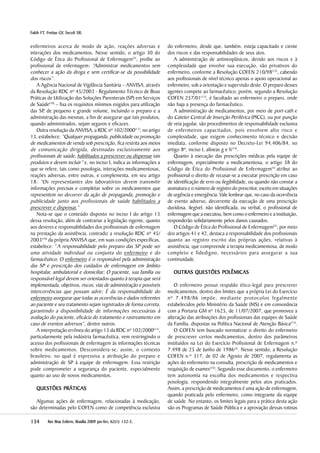 134134134134134 Rev Bras Enferm, Brasília 200Rev Bras Enferm, Brasília 200Rev Bras Enferm, Brasília 200Rev Bras Enferm, Brasília 200Rev Bras Enferm, Brasília 20099999 jan-fevjan-fevjan-fevjan-fevjan-fev; 6; 6; 6; 6; 622222(((((11111):):):):): 132-5132-5132-5132-5132-5.....
FFFFFakih FTakih FTakih FTakih FTakih FT, F, F, F, F, Freitas GFreitas GFreitas GFreitas GFreitas GF, Secoli SR., Secoli SR., Secoli SR., Secoli SR., Secoli SR.
enfermeiros acerca de modo de ação, reações adversas e
interações dos medicamentos. Nesse sentido, o artigo 30 do
Código de Ética do Profissional de Enfermagem(5)
, proíbe ao
profissional de enfermagem: “Administrar medicamentos sem
conhecer a ação da droga e sem certificar-se da possibilidade
dos riscos”.
A Agência Nacional de Vigilância Sanitária – ANVISA, através
da Resolução RDC nº 45/2003 - Regulamento Técnico de Boas
Práticas de Utilização das Soluções Parenterais (SP) em Serviços
de Saúde(10)
– fixa os requisitos mínimos exigidos para utilização
das SP, de pequeno e grande volume, incluindo o preparo e a
administração das mesmas, a fim de assegurar que tais produtos,
quando administrados, sejam seguros e eficazes.
Outra resolução da ANVISA, a RDC nº 102/2000(11)
, no artigo
13, estabelece: “Qualquer propaganda, publicidade ou promoção
de medicamentos de venda sob prescrição, fica restrita aos meios
de comunicação dirigida, destinadas exclusivamente aos
profissionais de saúde, habilitados a prescrever ou dispensar tais
produtos e devem incluir” e, no inciso I, indica as informações a
que se refere, tais como posologia, interações medicamentosas,
reações adversas, entre outras, e complementa, em seu artigo
18: “Os representantes dos laboratórios devem transmitir
informações precisas e completas sobre os medicamentos que
representem no decorrer da ação de propaganda, promoção e
publicidade junto aos profissionais de saúde habilitados a
prescrever e dispensar.”
Nota-se que o conteúdo disposto no inciso I do artigo 13
dessa resolução, além de contrariar a legislação vigente, quanto
aos deveres e responsabilidades dos profissionais de enfermagem
na prestação da assistência, contradiz a resolução RDC nº 45/
2003(10)
da própria ANVISA que, em suas condições específicas,
estabelece: “A responsabilidade pelo preparo das SP pode ser
uma atividade individual ou conjunta do enfermeiro e do
farmacêutico; O enfermeiro é o responsável pela administração
das SP e prescrição dos cuidados de enfermagem em âmbito
hospitalar, ambulatorial e domiciliar; O paciente, sua família ou
responsável legal devem ser orientados quanto à terapia que será
implementada, objetivos, riscos, vias de administração e possíveis
intercorrências que possam advir; É da responsabilidade do
enfermeiro assegurar que todas as ocorrências e dados referentes
ao paciente e seu tratamento sejam registrados de forma correta,
garantindo a disponibilidade de informações necessárias à
avaliação do paciente, eficácia do tratamento e rastreamento em
caso de eventos adversos”, dentre outros.
A interpretação errônea do artigo 13 da RDC nº 102/2000(11)
,
particularmente pela indústria farmacêutica, vem restringindo o
acesso dos profissionais de enfermagem às informações técnicas
sobre medicamentos. Desconsidera-se, assim, o contexto
brasileiro, no qual é expressiva a atribuição do preparo e
administração de SP à equipe de enfermagem. Essa restrição
pode comprometer a segurança do paciente, especialmente
quanto ao uso de novos medicamentos.
QUESTÕES PRÁTICQUESTÕES PRÁTICQUESTÕES PRÁTICQUESTÕES PRÁTICQUESTÕES PRÁTICASASASASAS
Algumas ações de enfermagem, relacionadas à medicação,
são determinadas pelo COFEN como de competência exclusiva
do enfermeiro, desde que, também, esteja capacitado e ciente
dos riscos e das responsabilidades de seus atos.
A administração de antineoplásicos, devido aos riscos e à
complexidade que envolve sua execução, são privativos do
enfermeiro, conforme a Resolução COFEN 210/98(12)
, cabendo
aos profissionais de nível técnico apenas o apoio operacional ao
enfermeiro, sob a orientação e supervisão deste. O preparo desses
agentes compete ao farmacêutico, porém, segundo a Resolução
COFEN 257/01(13)
, é facultado ao enfermeiro o preparo, onde
não haja a presença do farmacêutico.
A administração de medicamentos, por meio de port-cath e
do Cateter Central de Inserção Periférica (PICC), ou por punção
de veia jugular, são procedimentos de responsabilidade exclusiva
de enfermeiros capacitados, pois envolvem alto risco e
complexidade, que exigem conhecimento técnico e decisão
imediata, conforme disposto no Decreto-Lei 94.406/84, no
artigo 8º, inciso I, alíneas g e h(14)
.
Quanto à execução das prescrições médicas pela equipe de
enfermagem, especialmente a medicamentosa, o artigo 38 do
Código de Ética do Profissional de Enfermagem(5)
atribui ao
profissional o direito de recusar-se a executar prescrição em caso
de identificação de erro ou ilegibilidade, ou quando não constar a
assinatura e o número de registro do prescritor, exceto em situações
de urgência e emergência. Vale lembrar que, no caso da ocorrência
de evento adverso, decorrente da execução de uma prescrição
duvidosa, ilegível, não identificada, ou verbal, o profissional de
enfermagem que a executou, bem como o enfermeiro e a instituição,
responderão solidariamente pelos danos causados.
O Código de Ética do Profissional de Enfermagem(5)
, por meio
dos artigos 41 e 42, destaca a responsabilidade dos profissionais
quanto ao registro escrito das próprias ações, relativas à
assistência, que compreende a terapia medicamentosa, de modo
completo e fidedigno, necessários para assegurar a sua
continuidade.
OUTRAS QUESTÕES POLÊMICOUTRAS QUESTÕES POLÊMICOUTRAS QUESTÕES POLÊMICOUTRAS QUESTÕES POLÊMICOUTRAS QUESTÕES POLÊMICASASASASAS
O enfermeiro possui respaldo ético-legal para prescrever
medicamentos, dentro dos limites que a própria Lei do Exercício
nº 7.498/86 impõe, mediante protocolos legalmente
estabelecidos pelo Ministério da Saúde (MS) e em consonância
com a Portaria GM nº 1625, de 11/07/2007, que promoveu a
alteração das atribuições dos profissionais das equipes de Saúde
da Família, dispostas na Política Nacional de Atenção Básica(15)
.
O COFEN tem buscado normatizar o direito do enfermeiro
de prescrever certos medicamentos, dentro dos parâmetros
instituídos na Lei do Exercício Profissional de Enfermagem n.º
7.498 de 25 de Junho de 1986(2)
. Nesse sentido, a Resolução
COFEN n.º 317, de 02 de Agosto de 2007, regulamenta as
ações do enfermeiro na consulta, prescrição de medicamentos e
requisição de exames(16)
. Segundo esse documento, o enfermeiro
tem autonomia na escolha dos medicamentos e respectiva
posologia, respondendo integralmente pelos atos praticados.
Assim, a prescrição de medicamentos é uma ação de enfermagem,
quando praticada pelo enfermeiro, como integrante da equipe
de saúde. No entanto, os limites legais para a prática desta ação
são os Programas de Saúde Pública e a aprovação dessas rotinas
 