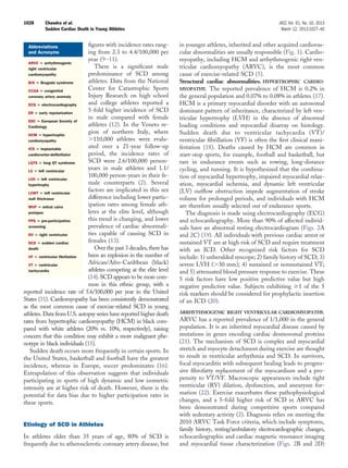 1028      Chandra et al.                                                                                          JACC Vol. 61, No. 10, 2013
          Sudden Cardiac Death in Young Athletes                                                                   March 12, 2013:1027–40


  Abbreviations                ﬁgures with incidence rates rang-       in younger athletes, inherited and other acquired cardiovas-
  and Acronyms                 ing from 2.3 to 4.4/100,000 per         cular abnormalities are usually responsible (Fig. 1). Cardio-
                               year (9 –11).                           myopathy, including HCM and arrhythmogenic right ven-
  ARVC ‫ ؍‬arrhythmogenic
  right ventricular               There is a signiﬁcant male           tricular cardiomyopathy (ARVC), is the most common
  cardiomyopathy               predominance of SCD among               cause of exercise-related SCD (5).
  BrS ‫ ؍‬Brugada syndrome       athletes. Data from the National        Structural cardiac abnormalities. HYPERTROPHIC CARDIO-
  CCAA ‫ ؍‬congenital
                               Center for Catastrophic Sports          MYOPATHY. The reported prevalence of HCM is 0.2% in
  coronary artery anomaly      Injury Research on high school          the general population and 0.07% to 0.08% in athletes (17).
  ECG ‫ ؍‬electrocardiography    and college athletes reported a         HCM is a primary myocardial disorder with an autosomal
  ER ‫ ؍‬early repolarization
                               5-fold higher incidence of SCD          dominant pattern of inheritance, characterized by left ven-
                               in male compared with female            tricular hypertrophy (LVH) in the absence of abnormal
  ESC ‫ ؍‬European Society of
  Cardiology                   athletes (12). In the Veneto re-        loading conditions and myocardial disarray on histology.
  HCM ‫ ؍‬hypertrophic
                               gion of northern Italy, where           Sudden death due to ventricular tachycardia (VT)/
  cardiomyopathy               Ͼ110,000 athletes were evalu-           ventricular ﬁbrillation (VF) is often the ﬁrst clinical mani-
  ICD ‫ ؍‬implantable
                               ated over a 21-year follow-up           festation (18). Deaths caused by HCM are common in
  cardioverter-deﬁbrillator    period, the incidence rates of          start-stop sports, for example, football and basketball, but
  LQTS ‫ ؍‬long QT syndrome      SCD were 2.6/100,000 person-            rare in endurance events such as rowing, long-distance
  LV ‫ ؍‬left ventricular
                               years in male athletes and 1.1/         cycling, and running. It is hypothesized that the combina-
                               100,000 person-years in their fe-       tion of myocardial hypertrophy, impaired myocardial relax-
  LVH ‫ ؍‬left ventricular
  hypertrophy                  male counterparts (2). Several          ation, myocardial ischemia, and dynamic left ventricular
  LVWT ‫ ؍‬left ventricular
                               factors are implicated in this sex      (LV) outﬂow obstruction impede augmentation of stroke
  wall thickness               difference including lower partic-      volume for prolonged periods, and individuals with HCM
  MVP ‫ ؍‬mitral valve
                               ipation rates among female ath-         are therefore usually selected out of endurance sports.
  prolapse                     letes at the elite level, although         The diagnosis is made using electrocardiography (ECG)
  PPS ‫ ؍‬pre-participation      this trend is changing, and lower       and echocardiography. More than 90% of affected individ-
  screening                    prevalence of cardiac abnormali-        uals have an abnormal resting electrocardiogram (Figs. 2A
  RV ‫ ؍‬right ventricular       ties capable of causing SCD in          and 2C) (19). All individuals with previous cardiac arrest or
  SCD ‫ ؍‬sudden cardiac         females (13).                           sustained VT are at high risk of SCD and require treatment
  death                           Over the past 3 decades, there has   with an ICD. Other recognized risk factors for SCD
  VF ‫ ؍‬ventricular ﬁbrillation been an explosion in the number of      include: 1) unheralded syncope; 2) family history of SCD; 3)
  VT ‫ ؍‬ventricular
                               African/Afro-Caribbean (black)          severe LVH (Ͼ30 mm); 4) sustained or nonsustained VT;
  tachycardia                  athletes competing at the elite level   and 5) attenuated blood pressure response to exercise. These
                               (14). SCD appears to be more com-       5 risk factors have low positive predictive value but high
                               mon in this ethnic group, with a        negative predictive value. Subjects exhibiting Ն1 of the 5
reported incidence rate of 5.6/100,000 per year in the United          risk markers should be considered for prophylactic insertion
States (11). Cardiomyopathy has been consistently demonstrated         of an ICD (20).
as the most common cause of exercise-related SCD in young
athletes. Data from U.S. autopsy series have reported higher death     ARRHYTHMOGENIC RIGHT VENTRICULAR CARDIOMYOPATHY.

rates from hypertrophic cardiomyopathy (HCM) in black com-             ARVC has a reported prevalence of 1/1,000 in the general
pared with white athletes (20% vs. 10%, respectively), raising         population. It is an inherited myocardial disease caused by
concern that this condition may exhibit a more malignant phe-          mutations in genes encoding cardiac desmosomal proteins
notype in black individuals (15).                                      (21). The mechanism of SCD is complex and myocardial
   Sudden death occurs more frequently in certain sports. In           stretch and myocyte detachment during exercise are thought
the United States, basketball and football have the greatest           to result in ventricular arrhythmia and SCD. In survivors,
incidence, whereas in Europe, soccer predominates (16).                focal myocarditis with subsequent healing leads to progres-
Extrapolation of this observation suggests that individuals            sive ﬁbrofatty replacement of the myocardium and a pro-
participating in sports of high dynamic and low isometric              pensity to VT/VF. Macroscopic appearances include right
intensity are at higher risk of death. However, there is the           ventricular (RV) dilation, dysfunction, and aneurysm for-
potential for data bias due to higher participation rates in           mation (22). Exercise exacerbates these pathophysiological
these sports.                                                          changes, and a 5-fold higher risk of SCD in ARVC has
                                                                       been demonstrated during competitive sports compared
                                                                       with sedentary activity (2). Diagnosis relies on meeting the
Etiology of SCD in Athletes                                            2010 ARVC Task Force criteria, which include symptoms,
                                                                       family history, resting/ambulatory electrocardiographic changes,
In athletes older than 35 years of age, 80% of SCD is                  echocardiographic and cardiac magnetic resonance imaging
frequently due to atherosclerotic coronary artery disease, but         and myocardial tissue characterization (Figs. 2B and 2D)
 