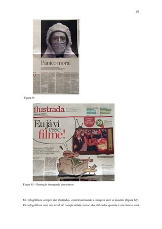 70 
 




    Figura 64




Figura 65 – Ilustração interagindo com o texto




Os Infográficos sempre são ilustrados, contextualizando a imagem com o assunto (figura 66).
Os infográficos com um nível de complexidade maior são utilizados quando é necessária uma
 