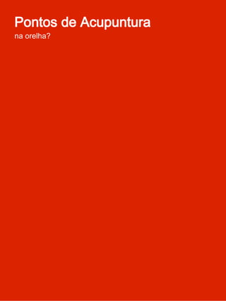 Pontos de Acupuntura na orelha?
     Reduza ansiedade, compulsão e excesso de peso com a
                        Auriculoterapia




Com a maior disseminação de informações sobre a terapia
holística, algumas técnicas ficaram mais conhecidas que
outras. Uma que teve muito destaque foi a Auriculoterapia,
que utiliza pontos de acupuntura localizados no pavilhão da
orelha, pois conta-se que ela facilita a eliminação de peso,
reduz a ansiedade e elimina a compulsão por comida.

Na verdade, assim como a maioria das técnicas holísticas, a
Auriculoterapia foca no equilíbrio total da pessoa. Excesso de
peso, não é equilíbrio, é? Ansiedade e compulsão por comida
também não! Mas cada pessoa tem suas características
próprias - até no desequilíbrio...
 
