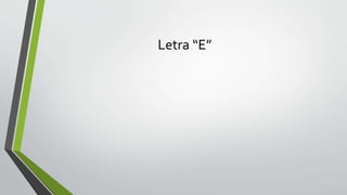 Letra “E”
 