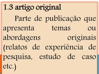 1.3 artigo original
Parte de publicação que
apresenta temas ou
abordagens originais
(relatos de experiência de
pesquisa, estudo de caso
etc.)
 