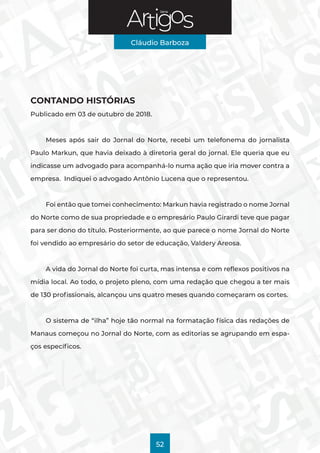 Série
Cláudio Barboza
52
CONTANDO HISTÓRIAS
Publicado em 03 de outubro de 2018.
Meses após sair do Jornal do Norte, recebi...
