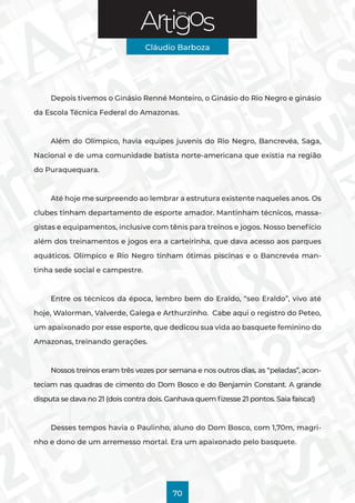 Série
Cláudio Barboza
70
Depois tivemos o Ginásio Renné Monteiro, o Ginásio do Rio Negro e ginásio
da Escola Técnica Feder...