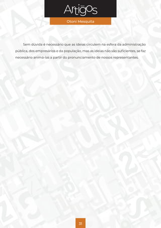 Série
Otoni Mesquita
31
Sem dúvida é necessário que as ideias circulem na esfera da administração
pública, dos empresários e da população, mas as ideias não são suficientes, se faz
necessário animá-las a partir do pronunciamento de nossos representantes.
 