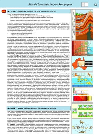 Atlas de Transparências para Retroprojetor 109 
No. 8204P Origem e Evolução da Vida (Versão compacta) 
O Atlas de Origem e Evolução da Vida é composto por: 
39 Transparências tamanho 22 x 28 cm, compreendendo 105 figuras coloridas 
Folhas de trabalho com desenhos esquemáticos e respectivos textos explicativos 
Livreto com textos descritivos das transparências 
Resistente arquivo plástico com mecanismo de anel para acondicionamento. 
A teoria da evolução, a história da descendência de organismos, considerada agora como uma teoria básica, geral e 
sugestiva. Cientistas já não levam em consideração o fato da evolução mas relativo aos modos, a importância dos 
fatores diferentes e sua validade relacionada aos problemas, visões bastante diferentes. Esse Atlas de transparência 
apresenta fatos atuais e idéias de forma a familiarizar o estudante com as visões e modelos de evolução mais impor-tantes. 
A composição da série está baseada em uma concepção geral. A ordem corresponde em princípio à descrição 
dos seguintes tópicos fundamentais da evolução: 
- Problemas da auto-organização de bio-sistemas 
- Problemas da reconstrução da filogênese 
- Problemas de variação de espécies 
Evolução estrelar, química e orgânica. Formação dos procariontes - O curso temporal da evolução I: Nomenclatu-ra 
- O curso temporal da evolução II: Eventos e épocas - Origem de corpos celestiais - Origem do sistema solar - 
Paisagem em tempos pré históricos - Paisagem pré histórica como um „caldeirão químico“ - Aparato de Miller - Policon-densação 
simulada de aminoácidos a proteinóides I: lava aquecida - Policondensação simulada de aminoácidos a 
proteinóides II: derretimento - Policondensação simulada de aminoácidos a proteinóides III: reação de condensação - 
Policondensação simulada de aminoácidos a proteinóides IV: remoção de polimerizados - Microesferas proteinóides 
abióticas - Formas de vida básica de eubióticos - Estágios evolutivos do metabolismo I: do início aos protobióticos - 
Estágios evolutivos do metabolismo II: dos protobióticos aos procariótas - Estágios evolutivos do metabolismo III: 
Protobióticos fermentadores, fotossintetizantes - Evidências pré-cambrianas de vida, diagrama - Microfósseis pré-cambrianos 
I: Protistas do período cambriano da África do Sul, com cerca de 3 milhões de anos - Microfósseis pré-cambrianos 
II: Organismos de formação Gunflint da América do Norte e filamentos de células de formação Bitterspring 
da Austrália. - Caminho evolutivo da vida, diagrama. 
A evolução biológica dos procariontes aos reinos animal e vegetal - Teoria da geração espontânea - Tapeçaria 
mostrando Gênese cristã. - Origem dos cinco filos de organismos - Desenvolvimento de flagelados eucitos à algas e 
outras formas de vida - Desenvolvimento de formas aquáticas a terrestres - Linhas evolutivas de plantas com esporos 
- Árvore filogenética de deuterostômios - Teoria Gastraea segundo HAECKEL - Evolução dos cordados: vertebrados - 
Ramificações na evolução dos vertebrados - Dinossauros: Ornithischia e Saurischia - Relações filogenéticas entre 
dinossauros - Comparação do número de espécies de animais - Curso da história da Terra. Eras geológicas - História 
da Terra. Tabela de formações de rochas - Variedade morfológica: Evolução dos cefalópodes - Período Cambriano: 
cena da paisagem com animais e plantas típicas - Período Siluriano: cena da paisagem com animais e plantas típicas 
- Período Devoniano: cena da paisagem com animais e plantas típicas - Período Carbonífero: cena da paisagem com 
animais e plantas típicas - Período Permiano : cena da paisagem com animais e plantas típicas - Período Triássico : 
cena da paisagem com animais e plantas típicas - Período Jurássico : cena da paisagem com animais e plantas típicas 
- Período Cretáceo : cena da paisagem com animais e plantas típicas - Período Terciário : cena da paisagem com 
animais e plantas típicas - Período Quaternário : cena da paisagem com animais e plantas típicas. 
Bases, mecanismos e caminhos da evolução dos reinos animal e vegetal - - Caminhos da evolução exemplificada 
pela evolução dos vertebrados - Homologias morfológicas: Formação da notocórdia e vértebra - Homologias morfoló-gicas: 
Plano de estrutura comum em extremidades de vertebrados - Homologias morfológicas: Estágios evolutivos do 
cérebro dos vertebrados - Homologias morfológicas: Estágios evolutivos do coração dos vertebrados - Homologias 
morfológicas: Estágios evolutivos do pulmão dos vertebrados - Homologias morfológicas: O desenvolvimento dos ór-gãos 
excretores dos vertebrados - Animais de ligação extintos: Ichthyostega e Archaeopteryx - Archaeopteryx: Re-construção 
e fóssil - Fósseis vivos: Límulo (Limulus) - Importantes fósseis vivos de animais e plantas - Paralelismo na 
evolução de animais africanos e sul americanos - Larvas de Nauplius de vários grupos de crustáceos - Estágios 
embrionários de vários tipos de vertebrados - O desenvolvimento ancestral dos pés de cavalos - Esqueleto de pés dos 
ungulados - Lei da Biogenética segundo HAECKEL - Rudimentos de pélvis de baleia - Casco irregular de cavalo 
(atavismo) - Relação bioquímica de serum albumins - Teoria das catástrofes segundo CUVIER - As teorias Lamarckista 
(lei do uso e desuso) e Darwinista (seleção natural) - Modificação: Curvas de modificação - Modificação: Seleção 
fracassada em cultura de Paramaecia - Mutação: Efeitos mutagênicos e mutabilidade - Mutação: Tipos de mutação - 
Mutação: Tipos de mutação - Seleção: Seleção rápida por pré-adaptação. Melanismo industrial em mariposas (Biston 
betularia) - Seleção: Extinção total de grupos de animais por seleção extrema - Isolamento: A teoria da deriva continen-tal 
- Isolamento: Isolamento geográfico e ecológico. Endemismo nos tentilhões de DARWIN - Divisão de espécies por 
separação - Radiação adaptiva de marsupiais e mamíferos - Desenvolvimento das formas: Aperfeiçoamento - Desen-volvimento 
das formas: Gigantismo - Desenvolvimento das formas: Hipertelia em um besouro - Desenvolvimento das 
formas: Desenvolvimento individual e ancestral de chifres de veados - Evolução transespecífica, diagrama - Linhas 
espirais da ontogenia - Evolução do cavalo - Árvore filogenética baseada na relação estrutural do citocromo C - A 
evolução das línguas pela primaveril língua indo-européia. 
No. 8232P Nosso meio ambiente - Ameaças e proteção 
Atlas com 36 Transparências para retro projetor contendo aprox. 74 figuras coloridas, algumas com figuras componen-tes 
(desenhos, diagramas, esquemas, fotografias e figuras de paisagens, fotomicrografia e fotomacrografias) - Texto 
de interpretação disponível em várias línguas - Em arquivo plástico resistente com mecanismo de anel. Compilação e 
texto: Dr. Joachim Mueller 
O novo currículo de todas as escolas oferece o ensino do complexo de matérias “Meio ambiente - ameaças ao meio 
ambiente- proteção ao meio ambiente”. Este Atlas de transparências oferece auxílio visual para melhorar este ensino. 
Exemplos típicos mostram quais processos estão mudando a estrutura natural de nosso meio ambiente e como os 
perigos decorrentes destes podem ser combatidos. 
I. A paisagem. Tipos antigos de cultivo da paisagem - Monocultura - Paisagem feita pelo homem - Paisagem arboriza-da 
- Árvores saudáveis - Floresta doente - Marcas características de árvores danificadas - Vários graus de danificação 
de uma árvore - Curso natural de um rio - Curso de um rio feito pelo homem - Integração de sítio de disposição de lixo 
à paisagem, figura de visão geral - idem diagrama - Pilhas de resíduos - Integração de pilhas de resíduos à paisagem 
- Reservas naturais - Área de proteção da água - Represa para água potável - Animais exterminados no século XX - 
Animais ameaçados de extinção no século XX - Plantas exterminadas no século XX - Plantas ameaçadas de extinção. 
 