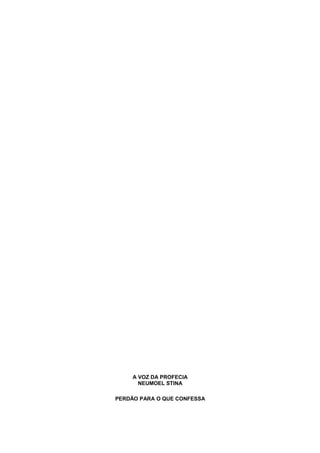 A VOZ DA PROFECIA
NEUMOEL STINA
PERDÃO PARA O QUE CONFESSA
 
