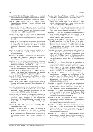 674                                                                                                                            Chaiklin

Lyons, B. G. (1984). Defining a child’s zone of proximal                 Van der Veer, R., & Valsiner, J. (1991). Understanding
   development: Evaluation process for treatment planning.                  Vygotsky: A quest for synthesis. Oxford: Blackwell.
   American Journal of Occupational Therapy, 38, 446-451.                Vygotski, L. S. (1963). Learning and mental development at
Marx, K. (1990). Capital: Vol. 1 (B. Fowkes, Trans.).                       school age (J. Simon, Trans.). In B. Simon & J. Simon
   Harmondsworth, England: Penguin. (Original work                          (Eds.), Educational psychology in the U.S.S.R. (pp. 21-
   published 1867).                                                         34). London: Routledge & Kegan Paul.
McKechnie, L. (1997). Vygotsky’s zone of proximal                        Vygotskij, L. S. (1973a). Apprendimento e sviluppo nell’età
  development – a useful theoretical approach for research                  prescolare. In Lo sviluppo psichico del bambino (pp. 126-
  concerning children, libraries, and information. Journal                  143). Roma: Riuniti. (Original publicado em 1935)
  of Youth Services in Libraries, 11, 66-70.                             Vygotskij, L. S. (1973b). Il problema dell’apprendimento e
Mercer, N., & Fisher, E. (1992). How do teachers help                       dello sviluppo intellettuale nell’età scolastica. In Lo
  children to learn? An analysis of teacher’s interventions                 sviluppo psichico del bambino (pp. 144-164). Roma:
  in computer-based activities. Learning and Instruction, 2,                Riuniti. (Original publicado em 1935)
  339-355.                                                               Vygotskij, L. S. (1982a). Legen og dens rolle i barnets
Palinscar, A. S. (1998). Keeping the metaphor of scaffolding                psykiske udvikling. [Play and its role in the child’s
    fresh: A response to C. Addison Stone’s “The metaphor                   psychological development] (N. Måge, Trans.). In Om
    of scaffolding: Its utility for the field of learning                   barnets psykiske udvikling: En artikelsamling (pp. 50-
    disabilities”. Journal of Learning Disabilities, 31, 370-               71). Copenhagen: Nyt Nordisk Forlag Arnold Busck.
    373.                                                                    (Original publicado em 1935).
Rieber, R. W. (Ed.). (1999). The collected works of L. S.                Vygotskij, L. S. (1982b) . Spørgsmålet om undervisningen og
   Vygotsky: (Vol. 6. Scientific legacy). New York: Kluwer                  den intellektuelle udvikling i skolealderen [The question
   Academic/Plenum.                                                         about teaching and its intellectual development in the
Schneuwly, B. (1994). Contradiction and development:                        school age] (N. Måge, Trans.). In Om barnets psykiske
   Vygotsky and paedology. European Journal of                              udvikling: En artikelsamling (pp. 105-121). Copenhagen:
   Psychology and Education, 9, 281-291.                                    Nyt Nordisk Forlag Arnold Busck. (Original publicado
                                                                            em 1935).
Smith, A. B. (1993). Early childhood educare: Seeking a
   theoretical framework in Vygotsky's work. International               Vygotskij, L. S. (1982c). Udvikling af dagligdags og
   Journal of Early Years Education, 1(1), 47-61.                           videnskabelige begreper i skolealderen. [Development of
                                                                            everyday and academic concepts in the school age.] (N.
Spouse, J. (1998). Scaffolding student learning in clinical                 Måge, Trans.). In Om barnets psykiske udvikling: En
   practice. Nurse Education Today, 18, 259-266.                            artikelsamling (pp. 125-149). Copenhagen: Nyt Nordisk
Sternberg, R. J., & Grigorenko, E. L. (2002). Dynamic                       Forlag Arnold Busck. (Original publicado em 1935).
    testing: The nature and measurement of learning                      Vygotskij, L. S. (1982d). Undervisning og udvikling i
    potential. Cambridge: Cambridge University Press.                       førskolealderen. [Teaching and development in the
Stone, C. A. (1998). The metaphor of scaffolding: Its utility               preschool age.] (N. Måge, Trans.). In Om barnets
   for the field of learning disabilities. Journal of Learning              psykiske udvikling: En artikelsamling (pp. 89-104).
   Disabilities, 31, 344-364.                                               Copenhagen: Nyt Nordisk Forlag Arnold Busck.
Tappan, M. B. (1998). Moral education in the zone of                        (Original publicado em 1935).
   proximal development. Journal of Moral Education, 27,                 Vygotskij, L. S. (1983a). Il giuoco e la sua funzione nello
   141-160.                                                                 sviluppo psichico del bambino (R. Plantone, Trans.). In
Tharp, R., & Gallimore, R. (1998). A theory of teaching as                  L. Mecacci (Ed.), Vygotskij: Antologia di scritti (pp. 227-
   assisted performance. In D. Faulkner, K. Littleton, & M.                 253). Bologna: Il Mulino. (Original publicado em 1966)
   Woodhead (Eds.), Learning relationships in the                        Vygotskij, L. S. (1983b). Il problema dell’istruzione e dello
   classroom (pp. 93-109). London: Routledge.                               sviluppo mentale in età scolare. In L. Mecacci (Ed.),
Torres, M. N. (1996, October 21-24). Teacher-researchers in                 Vygotskij: Antologia di scritti (pp. 255-277). Bologna: Il
   the “zone of proximal development”: Insights for teacher                 Mulino. (Original publicado em 1935)
   education. Paper presented at the International                       Vygotsky, L. S. (1933, 23 December). K voprosy o dinamike
   Conference: "A Cultural-Historical Approach to the                       umstvennogo razvitie normal’nogo i nenormal’nogo
   Study of Education: Centenary of Lev S. Vygotsky",                       rebenka. Unpublished stenographic transcript of lecture at
   Moscow.                                                                  the Bubnov Pedagogical Institute, Moscow.
Valsiner, J. (1998). The guided mind. Cambridge, MA:                     Vygotsky, L. S. (1935a). Dinamika umstvennogo razvitiza
   Harvard University Press.                                                shkol’nika v svjazi s obucheniem. In Umstvennoie
Valsiner, J., & van der Veer, R. (1993). The encoding of                    razvitie detei v protsesse obuchenia (pp. 33-52).
   distance: The concept of the zone of proximal                            Moscow/Leningrad:       Gosudarstvennoie  Uchebno-
   development and its interpretations. In R. R. Cocking &                  pedagogicheskoie Izdatel’stvo.
   K. A. Renninger (Eds.), The development and meaning of                Vygotsky, L. S. (1935b). O pedologicheskom analize
   psychological distance (pp. 35-62). Hillsdale, NJ:                       pedagoheskogo processa. In Umstvennoie razvitie detei v
   Erlbaum.                                                                 protsesse obuchenia (pp. 116-134). Moscow/Leningrad:




Psicologia em Estudo, Maringá, v. 16, n. 4, p. 659-675, out./dez. 2011
 
