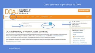 Como pesquisar os periódicos no DOAJ
https://doaj.org
 