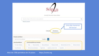 Mais de 1700 periódicos de 14 países https://scielo.org
Uma das maneiras
de buscar
 