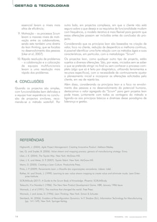 TECNOMETAL - 239 - novembro/dezembro 201814
GESTÃO  TECNOLOGIAS
essencial levam a níveis mais
altosdeeficiência;
9. Motivação–osprocessosScrum
levamamaioresníveisdemoti-
vação entre os colaboradores,
sendoestatambémumadiretriz
dolean thinking,quesefocaliza
nodesenvolvimentodaspessoas
(Likeret al,2007).
10.Rápidaresoluçãodeproblemas
–acolaboraçãoeacolocação
de equipas multifuncionais
levam a uma resolução mais
rápidadosproblemas.
4. CONCLUSÕES
Quando os projectos são simples,
comfuncionalidadesbemdefinidase
aequipativerexperiêncianaconclu-
são de projectos similares, reco-
menda-se o método waterfall. Por
outro lado, em projectos complexos, em que o cliente não está
segurosobreoquedesejaeosrequisitosdefuncionalidademudam
comfrequência,omodeloiterativoémaisflexívelparagarantirque
essasalteraçõespossamserincluídasantesdaconclusãodopro-
jecto.
Considerandoqueosprincípioslean sãobaseadosnacriaçãode
valor,foconocliente,reduçãodedesperdícioemelhoriacontínua,
épossívelidentificarumaforterelaçãocomosmétodoságeisesuas
características,emparticular,comametodologia“Scrum”.
Os projectos lean, como qualquer outro tipo de projecto, estão
sujeitosadiversasalterações.São,porvezes,iniciadossemsesaber
oquesepretendeatingirnofinalousemconheceroprocessocom-
pleto(algoquesóéfeitopordiagnóstico,utilizandoferramentase
recursosespecíficos),comanecessidadedecontinuamenteajustar
o planeamento inicial e incorporar as alterações solicitadas pelo
cliente,emvezderejeitá-las.
Alémdisso,considerandoosprincípioslean eofoconoenvolvi-
mento das pessoas e no desenvolvimento do potencial humano,
destacamosovaloragregadodo“Scrum”paragerirprojetoslean
pode trazer, juntamente com todas as vantagens do método e
ligando-osaosprincípiosbásicosediretrizesdesseparadigmade
liderançaegestão.
REFERÊNCIAS
Highsmith,J.(2004).Agile Project Management: Creating Innovative Product. Addison-Wesley.
Lee,Q.andSnyder,B.(2006).Value stream and mapping process: genesis of manufacturing strategy:Enna.
Liker,J.K.(2004).The Toyota Way.NewYork:McGraw-Hill.
Liker,J.K.andMeier,D.P.(2007).Toyota Talent.NewYork:McGraw-Hill.
Mann,D.(2005).Creating a Lean Culture.ProductivityPress.
Pinto,J.P.(2009).Pensamento Lean: a filosofia das organizações vencedoras.Lisboa:Lidel.
Rother,M.andShook,J.(1999).Learning to see: value stream mapping to create value and eliminate muda.LeanEnter-
priseInstitute.
SCRUMStudy(2017).A Guide to the Scrum Body of Knowledge.Phoenix:SCRUMStudy.
Takeuchi,HeNonakaI.(1986).The New New Product Development Game.HBR,January1986Issue.
Womack,J.et al (1991).The machine that chenged the world.FreePress.
Womack,J.andJones,D.(1996).Lean Thinking. NewYork:SimonSchuster.
Steinbeck,M.(2006).Enablers of Reconfiguration Dynamics.InF.Shadow(Ed.),InformationTechnologyforManufacturing
(pp.141-149).NewYork:Springer-Verlag.
 