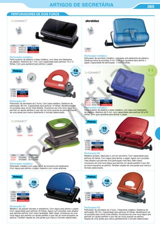 365ARTIGOS DE SECRETÁRIA
Perfurador metálico
Parte superior de plástico e base metálica, com base anti-deslizante
de plástico. Abertura de 1 mm. com capacidade para perfurar 10 a 12
folhas. Com guia ajustável para alinhar o papel.
CÓD. REF. COR
31635 KF02153 AZUL
25515 KF01233 PRETO
31636 KF02154 VERMELHO
CÓD. REF. COR
31637 KF02155 AZUL
25516 KF01234 PRETO
31638 KF02156 VERMELHO
CÓD. COR
27401 AZUL
07762 CROMADO
27400 PRETO
27402 VERMELHO
CÓD. REF. PERFURA
43280 KF00995 20 FOLHAS
43281 KF00996 30 FOLHAS
CÓD. COR
27396 AZUL
27394 PRETO
27395 VERMELHO
Perfurador metálico
Perfurador de escritório metálico, com base anti-deslizante de plástico.
Distância entre as punções: 8 cm. Com guia ajustável para alinhar o
papel. Capacidade de perfuração: 1 mm/10 folhas.
Perfurador 80
Perfurador de secretária de 2 furos. Com base metálica. Distância de
perfuração: 80 mm. Capacidade para perfurar 10 folhas. Modificaram-se
os punções para novos mais afiados. Incorporou-se uma nova régua que
permite um ajuste perfeito e que não se move quando se perfura. Dispõe
de uma janela que marca claramente o formato selecionado.
Perfurador metálico
Parte superior de plástico e base metálica, com base anti-deslizante
de plástico. Abertura de 2 mm. com capacidade para perfurar 20 a 25
folhas. Com guia ajustável para alinhar o papel.
Perfurador metálico
Perfurador metálico com pega verde de borracha anti-deslizante.
Com régua para alinhar o papel. Desenho com cores atrativas.
43280 43281
Perfurador 65
Metálico pintado, ideal para o uso em escritório. Com capacidade para
perfurar 20 folhas. Com régua para alinhar o papel. Agora com punções
mais afiados que permite uma perfuração mais fácil. Além disso,
incorporou-se uma nova régua que permite um ajuste perfeito e que não
se move enquanto se perfura. Também dispõe de uma janela que marca o
formato selecionado.
Perfurador 52
Metálico, de grande robustez e resistência. Com régua para alinhar o papel.
Com capacidade para perfurar 20 folhas. Agora com punções mais afiados
que permite perfurar com maior facilidade. Além disso, incorporou-se uma
nova régua que permite um ajuste perfeito e que não se move enquanto se
perfura. Também dispõe de uma janela que marca o formato selecionado.
CÓD. COR
23082 AZUL
07765 CROMADO
23081 PRETO
23084 VERMELHO
Perfurador 62
Perfurador de secretária de 2 furos. Totalmente metálico. Distância de
perfuração: 80 mm. Capacidade para perfurar 20 folhas. Modificaram-se
os punções para novos mais afiados. Incorporou-se uma nova régua que
permite um ajuste perfeito e que não se move quando se perfura.
Dispõe de uma janela que marca perfeitamente o formato selecionado.
CÓD. COR
27399 AZUL
27397 PRETO
27398 VERMELHO
PERFURADORES DE DOIS FUROS
CÓD.
26164
G
ARANTID
O
SEMPRE
PERFEITO
10
G
a
r a nt
ia
anos
10
G
a
r a nt
ia
anos
10
G
a
r a nt
ia
anos10
G
a
r a nt
ia
anos
PB
Virtual
 
