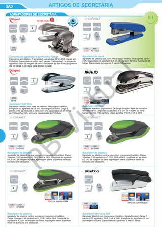 352 ARTIGOS DE SECRETÁRIA
Agrafador de mesa
Agrafador de plástico azul, com mecanismo metálico. Usa agrafes 22/6 e
24/6. Capacidade de agrafado: 6,5 cm da margem da folha. Agrafa até 25
folhas. Capacidade de carga de 1 pente (50 agrafes).
Agrafador KW-Trio
Agrafador metálico. Ergonómico. De longa duração. Base de borracha
anti-deslizante. Longitude do agrafado a 6 cm. da margem da folha.
Carga 2 pentes (100 agrafes). Utiliza agrafes nº 22/6, 24/6 e 26/6.
Agrafador de plástico
Agrafador de plástico verde e cinza com mecanismo metálico. Carga
2 pentes (100 agrafes) do nº 22/6, 24/6 e 26/6. Longitude do agrafado
a 6,3 cm. da margem da folha. Agrafagem plana. Superfície verde de
borracha anti-deslizante.
Agrafador de plástico
Agrafador de plástico verde e cinza com mecanismo metálico. Carga
3 pentes (150 agrafes) do nº 22/6, 24/6 e 26/6. Longitude do agrafado
8,3 cm. da margem da folha. Agrafagem plana. Superfície verde de
borracha anti-deslizante.
Agrafador de plástico
Agrafador de plástico verde e cinza com mecanismo metálico.
Carga 3 pentes (150 agrafes) do nº 22/6, 24/6 e 26/6. Longitude do
agrafado a 5,5 cm. da margem da folha. Agrafagem plana. Superfície
verde de borracha anti-deslizante.
Agrafador Skre-Boy 139
Agrafador plástico com mecanismo metálico. Agrafado plano. Carga 2
pentes (100 agrafes) nº 22/6, 24/6 e 26/6. Longitude do agrafado a 5 cm.
da margem da folha. Capacidade do agrafado: 3 mm/30 folhas.
CÓD. COR
34399 AZUL
34398 PRETO
Agrafador Half Strip
Agrafador metálico com base de plástico. Mecanismo metálico.
Longitude do agrafado de 5,6 cm. da margem da folha. Carga 2
pentes (100 agrafes) 22/6 e 24/6 com uma capacidade de 20 folhas
ou 150 agrafes 26/6, com uma capacidade de 25 folhas.
AGRAFADORES DE SECRETÁRIA
CÓD. COR
21001 CROMADO/PRETO
21000 PRETO/CINZA
Conjunto de agrafador e perfurador Urban
Fabricados em plástico. O agrafador usa agrafes 24/6 e 26/6. Agrafa até
20 folhas. Capacidade de carga de 2 pentes (100 agrafes). Longitude do
agrafado: 6 cm da margem da folha. Perfurador de dois furos que perfura
até 20 folhas. Com régua para alinhar o papel.
CÓD.
53914
CÓD.
39196
CÓD. REF.
47487 KF11064
CÓD. REF.
43278 KF00993
CÓD. REF.
43277 KF00992
CÓD. REF.
43279 KF00994
TIPO DE AGRAFAGEM
TIPO DE AGRAFAGEM
NOVIDADE 5
G
a
r a nt
ia
anos
PB
Virtual
 