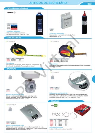 373ARTIGOS DE SECRETÁRIA
CÓD. COR
23293 AZUL
23294 PRETO
23292 VERMELHO
Tinta para almofada
Tinta para almofadas de carimbos.
De máximo rendimento. Frasco de 1 litro. Tinta para numerador
Para carimbos e numeradores metálicos. Pack
de 3 unidades. 45 ml.
Fita métrica
Com cobertura anti-choque. 15 mm de largura. Comprimento: 30 e
50 m. Grande durabilidade. Apresentação em blister.
CÓD. REF. COMPRIMENTO
36867 KF04266 30 m
36868 KF04267 50 m
CÓD. REF. COMP. X LARG.
36865 KF04264 5 m x 19 mm
36866 KF04265 8 m x 25 mm
Fita métrica
Com travão, material anti-choque. Diferentes medidas. Grande durabilidade.
Material de borracha.
Balança de escritório 2 Kg
Balança mecânica até 2 Kg, graduação cada 20 g. Inclui
bandeja para pesar artigos. Com capacidade de 1000 ml.
Dimensões da bandeja: 18 x 14 x 5,5 cm.
Balança de escritório 3 Kg
Plataforma de cristal temperado de 4 mm. Com capacidade até 3 Kg.
Graduação cada 1 g. Ecrã LCD 3,9x1,7. Trabalha com 2 pilhas CR2025
(incluídas). Medida da base: 19x21 cm. Diâmetro: 17 cm.
CÓD. REF.
36156 KF04231
CÓD. REF.
36157 KF04232
Balança de escritório 5 Kg
Plataforma de cristal temperado de 4 mm. Com capacidade até 5 Kg.
Graduação cada 1 g. Ecrã LCD 4x2. Trabalha com 1 pilha CR2025 (incluída).
Medida da base: 14x20 cm. Diâmetro: 15 cm.
CÓD. REF. DIÂMETRO UDS/CAIXA
00408 1 20 mm 20
00404 2 25 mm 20
00405 3 32 mm 20
00406 4 38 mm 20
00407 5 46 mm 10
Argolas dobradiças
Argolas metálicas dobradiças, niqueladas.
TINTAS PARA CARIMBOS
FITAS MÉTRICAS
BALANÇAS
ARGOLAS
CÓD.
39374
CÓD.
22553
PB
Virtual
 