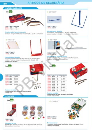 374 ARTIGOS DE SECRETÁRIA
CÓD. REF.
28725 KF02020
Pioneses de cor
Pioneses de cabeça plana. Plastificados. Diâmetro da cabeça: 9 mm.
Caixa de 120 unidades.
Encadernador fastener
Encadernador fastener plástico E-clip. Cor azul. Permite
encadernar até uma altura de 7 cm. Caixa de 100 unidades.
Encadernador fastener
Encadernador fastener forma D-Clips fabricado em plástico. Interior
metálico. Podem-se dobrar em qualquer sentido. Caixa de 100
unidades. Cor vermelho.
CÓD. REF.
51871 KF02281
Encadernador multi-perfurado
Encadernador Magi-Clips para capa de anéis. Transparente.
Caixa de 100 unidades. Medida: 30 cm.
CÓD. REF.
42977 KF02283
Ataches em latão
Encadernadores extra-planos em latão com anilha.
Caixa de 100.
CÓD. REF. COMPRIMENTO
02847 FS03 18 mm
02848 FS04 21 mm
02842 FS05 25 mm
02845 FS06 30 mm
02846 FS07 40 mm
02843 FS08 50 mm
CÓD. REF. UDS/CAIXA
28035 FS01 100
35413 FS02 50
Encadernador fastener dourado
Caixa com ferragens metálicas de encadernação. Lingueta e compressor.
Ataches em latão
Encadernadores em latão de cabeça redonda em
caixa de 100 unidades.
CÓD. REF. Nº COMPRIMENTO
02830 FS09 0 12 mm
02831 FS10 2 17 mm
02837 FS11 3 19 mm
02829 FS12 4 22 mm
02827 FS13 5 25 mm
02834 FS14 6 27,5 mm
02838 FS15 7 31 mm
02832 FS16 8 40 mm
02836 FS17 10 51 mm
02839 FS18 12 70 mm
Pioneses de cor
Plastificados. Diâmetro da cabeça: 10 mm. Expositor de 48 caixas de
25 unidades cores sortidas.
CÓD. REF.
02014 HI04
ENCADERNADORES
PIONESES
CÓD. REF.
42976 KF02282
PB
Virtual
 