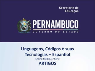 Linguagens, Códigos e suas
Tecnologias – Espanhol
Ensino Médio, 1ª Série
ARTIGOS
 