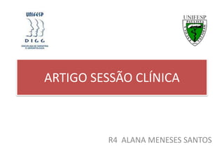 ARTIGO SESSÃO CLÍNICA



         R4 ALANA MENESES SANTOS
 