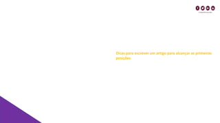 Dicas para escrever um artigo para alcançar as primeiras
posições
 