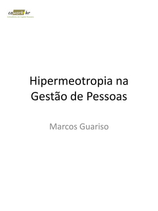 Hipermeotropia na
Gestão de Pessoas
Marcos Guariso
Consultoria em Capital Humano
 
