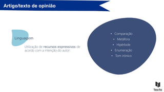 Artigo/texto de opinião
• Comparação
• Metáfora
• Hipérbole
• Enumeração
• Tom irónico
Linguagem
Utilização de recursos expressivos de
acordo com a intenção do autor:
 